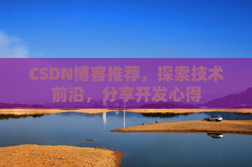 CSDN博客推荐，探索技术前沿，分享开发心得